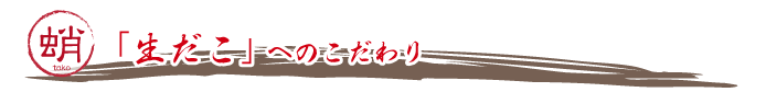 「生だこ」へのこだわり